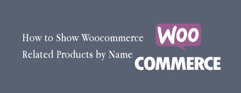 How to Show Woocommerce Related Products by Name