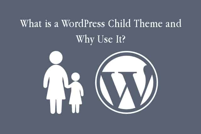 What is a WordPress Child Theme and Why Use It?